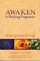 Despierta a la fragancia curativa: El poder de la terapia con aceites esenciales - Awaken to Healing Fragrance: The Power of Essential Oil Therapy