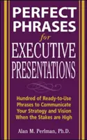 Frases perfectas para presentaciones ejecutivas: Cientos de frases listas para usar para comunicar su estrategia y visión cuando hay mucho en juego. - Perfect Phrases for Executive Presentations: Hundreds of Ready-To-Use Phrases to Use to Communicate Your Strategy and Vision When the Stakes Are High