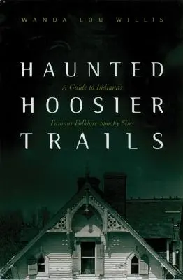 Haunted Hoosier Trails: Una guía para el folclore de Indiana famosos sitios espeluznantes - Haunted Hoosier Trails: A Guide to Indiana's Famous Folklore Spooky Sites