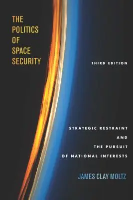 La política de la seguridad espacial: Strategic Restraint and the Pursuit of National Interests, tercera edición - The Politics of Space Security: Strategic Restraint and the Pursuit of National Interests, Third Edition