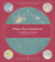 Where The Animals Go - Seguimiento de la vida salvaje con tecnología en 50 mapas y gráficos - Where The Animals Go - Tracking Wildlife with Technology in 50 Maps and Graphics