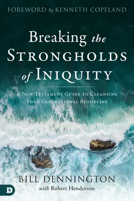 Rompiendo las Fortalezas de la Iniquidad: Una Guía del Nuevo Testamento para Limpiar su Línea de Sangre Generacional - Breaking the Strongholds of Iniquity: A New Testament Guide to Cleansing Your Generational Bloodline