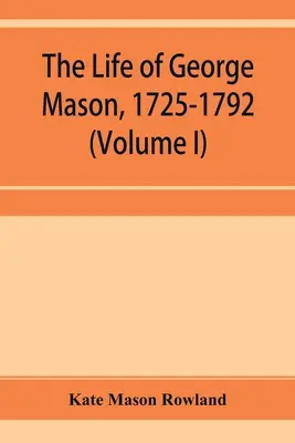 La vida de George Mason, 1725-1792 (Volumen I) - The life of George Mason, 1725-1792 (Volume I)