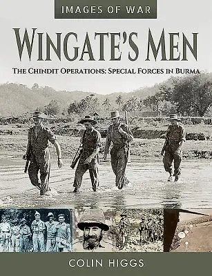 Los hombres de Wingate: Las operaciones Chindit: Fuerzas especiales en Birmania - Wingate's Men: The Chindit Operations: Special Forces in Burma