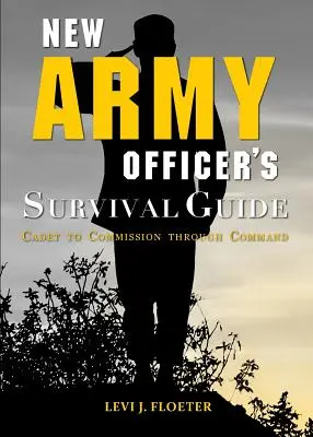 Guía de supervivencia del nuevo oficial del Ejército: Del Cadete al Comisionado pasando por el Mando - New Army Officer's Survival Guide: Cadet to Commission Through Command