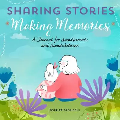 Compartir historias, crear recuerdos: Un diario para abuelos y nietos - Sharing Stories, Making Memories: A Journal for Grandparents and Grandchildren