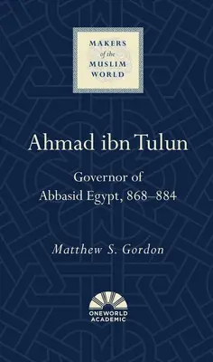 Ahmad Ibn Tulun Gobernador del Egipto abbasí, 868-884 - Ahmad Ibn Tulun: Governor of Abbasid Egypt, 868-884