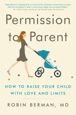 Permiso para ser padres: cómo educar a sus hijos con amor y límites - Permission to Parent: How to Raise Your Child with Love and Limits