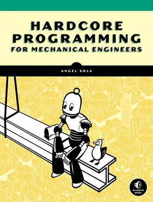 Programación Hardcore para Ingenieros Mecánicos: Construye aplicaciones de ingeniería desde cero - Hardcore Programming for Mechanical Engineers: Build Engineering Applications from Scratch