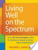 Vivir bien en el espectro: cómo utilizar tus puntos fuertes para afrontar los retos del síndrome de Asperger/autismo de alto funcionamiento - Living Well on the Spectrum: How to Use Your Strengths to Meet the Challenges of Asperger Syndrome/High-Functioning Autism