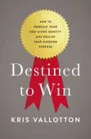 Destinado a ganar: Cómo abrazar la identidad que Dios te ha dado y realizar el propósito de tu reino - Destined to Win: How to Embrace Your God-Given Identity and Realize Your Kingdom Purpose