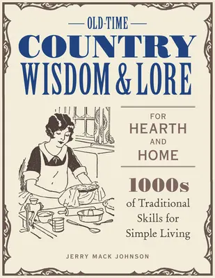 Sabiduría y sabiduría campestre de antaño para el hogar: 1.000 habilidades tradicionales para una vida sencilla - Old-Time Country Wisdom and Lore for Hearth and Home: 1,000s of Traditional Skills for Simple Living