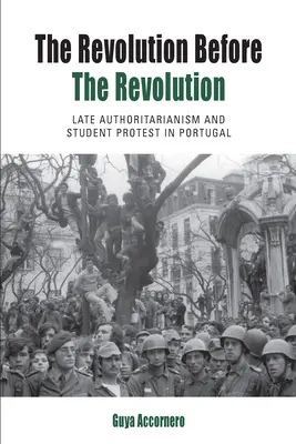 La revolución antes de la revolución: Autoritarismo tardío y protesta estudiantil en Portugal - The Revolution Before the Revolution: Late Authoritarianism and Student Protest in Portugal