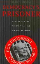 El prisionero de la democracia: Eugene V. Debs, la Gran Guerra y el derecho a disentir - Democracy's Prisoner: Eugene V. Debs, the Great War, and the Right to Dissent