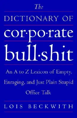 El Diccionario de Mentiras Corporativas: Un léxico de la A a la Z de la palabrería de oficina vacía, enfurecedora y simplemente estúpida - The Dictionary of Corporate Bullshit: An A to Z Lexicon of Empty, Enraging, and Just Plain Stupid Office Talk