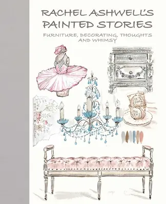 Historias pintadas de Rachel Ashwell: Vintage, Decoración, Pensamientos y Caprichos - Rachel Ashwell's Painted Stories: Vintage, Decorating, Thoughts, and Whimsy