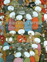 El imperio de la abundancia: Historia de la cocina otomana - Bountiful Empire: A History of Ottoman Cuisine