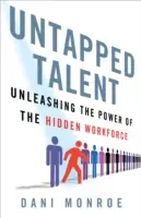 Talento sin explotar: Liberar el poder de la mano de obra oculta - Untapped Talent: Unleashing the Power of the Hidden Workforce