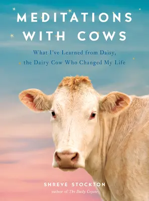 Meditaciones con vacas: Lo que he aprendido de Daisy, la vaca lechera que cambió mi vida - Meditations with Cows: What I've Learned from Daisy, the Dairy Cow Who Changed My Life