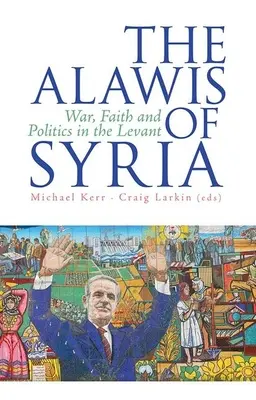 Los alauíes de Siria: Guerra, fe y política en el Levante - The Alawis of Syria: War, Faith and Politics in the Levant