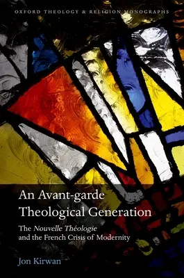 Una generación teológica de vanguardia: La Nouvelle Theologie y la crisis francesa de la modernidad - An Avant-Garde Theological Generation: The Nouvelle Theologie and the French Crisis of Modernity