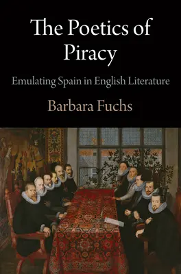 La poética de la piratería: La emulación de España en la literatura inglesa - The Poetics of Piracy: Emulating Spain in English Literature