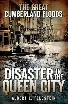 Las grandes inundaciones de Cumberland: Desastre en la Ciudad Reina - The Great Cumberland Floods: Disaster in the Queen City