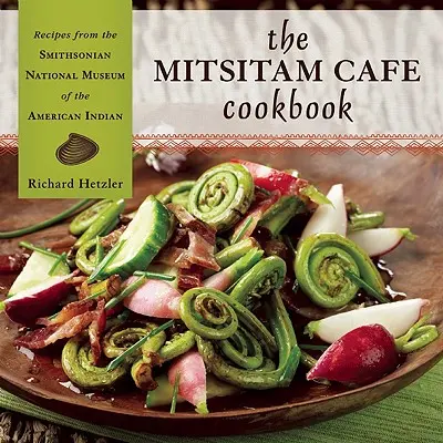 El libro de cocina del Café Mitsitam: Recetas del Museo Nacional Smithsonian del Indígena Americano - The Mitsitam Cafe Cookbook: Recipes from the Smithsonian National Museum of the American Indian