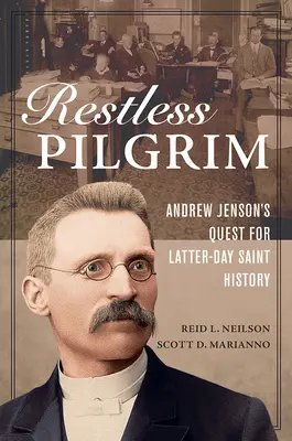 Peregrino inquieto: La búsqueda de Andrew Jenson de la historia de los Santos de los Últimos Días - Restless Pilgrim: Andrew Jenson's Quest for Latter-Day Saint History