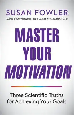 Domine su motivación: Tres verdades científicas para alcanzar tus metas - Master Your Motivation: Three Scientific Truths for Achieving Your Goals