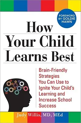 Cómo aprende mejor su hijo: Estrategias cerebrales que puede utilizar para estimular el aprendizaje de su hijo y aumentar su éxito escolar - How Your Child Learns Best: Brain-Friendly Strategies You Can Use to Ignite Your Child's Learning and Increase School Success