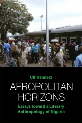 Horizontes afropolitanos: Ensayos para una antropología literaria de Nigeria». - Afropolitan Horizons: Essays Toward a Literary Anthropology of Nigeria