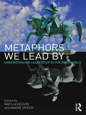 Metáforas por las que lideramos: Comprender el liderazgo en el mundo real - Metaphors We Lead by: Understanding Leadership in the Real World