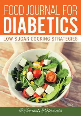 Diario de comidas para diabéticos: Estrategias culinarias bajas en azúcar - Food Journal for Diabetics: Low Sugar Cooking Strategies