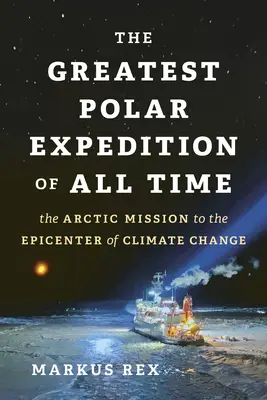 La mayor expedición polar de todos los tiempos: la misión ártica al epicentro del cambio climático - The Greatest Polar Expedition of All Time: The Arctic Mission to the Epicenter of Climate Change