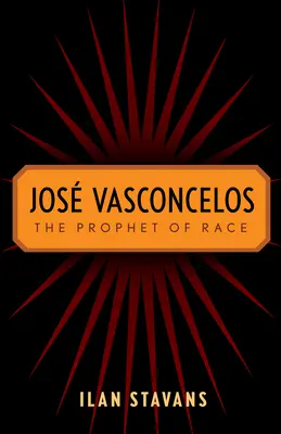 Jos Vasconcelos: El profeta de la raza - Jos Vasconcelos: The Prophet of Race