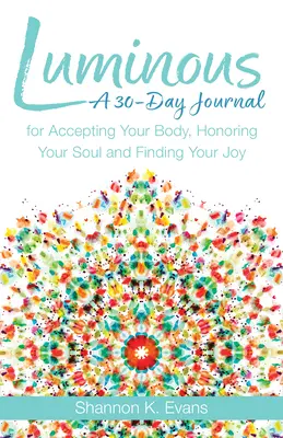 Luminous: Un diario de 30 días para aceptar tu cuerpo, honrar tu alma y encontrar tu alegría - Luminous: A 30-Day Journal for Accepting Your Body, Honoring Your Soul, and Finding Your Joy