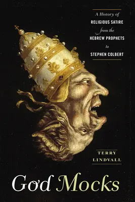 Dios se burla: Historia de la sátira religiosa desde los profetas hebreos hasta Stephen Colbert - God Mocks: A History of Religious Satire from the Hebrew Prophets to Stephen Colbert