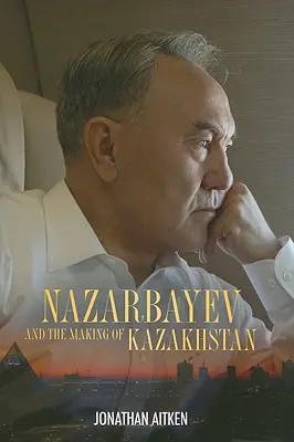 Nazarbayev y la construcción de Kazajstán - Nazarbayev and the Making of Kazakhstan