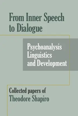 Del discurso interior al diálogo: Psychoanalysis and Development-Collected Papers of Theodore Shapiro (Del habla interior al diálogo: Psicoanálisis y desarrollo - Documentos recopilados de Theodore Shapiro) - From Inner Speech to Dialogue: Psychoanalysis and Development-Collected Papers of Theodore Shapiro