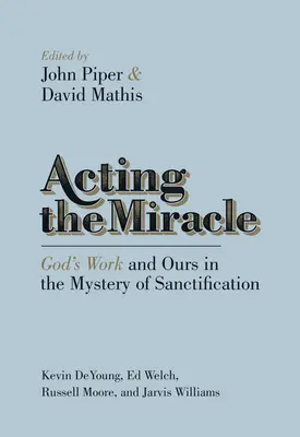 Actuar el milagro: la obra de Dios y la nuestra en el misterio de la santificación - Acting the Miracle: God's Work and Ours in the Mystery of Sanctification