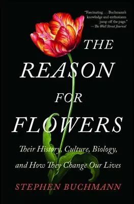 La Razón de las Flores: Su historia, cultura, biología y cómo cambian nuestras vidas - The Reason for Flowers: Their History, Culture, Biology, and How They Change Our Lives