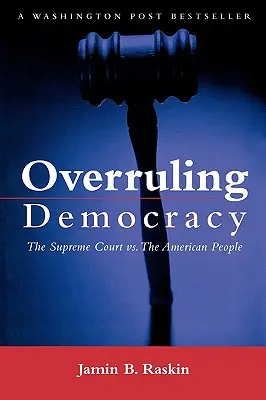 Anulando la democracia: El Tribunal Supremo contra el pueblo estadounidense - Overruling Democracy: The Supreme Court Versus the American People