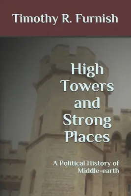 Torres Altas y Lugares Fuertes: Historia política de la Tierra Media - High Towers and Strong Places: A Political History of Middle-earth