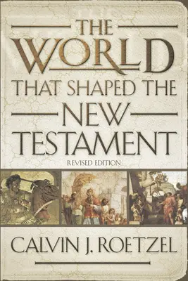 El mundo que dio forma al Nuevo Testamento, edición revisada - The World That Shaped the New Testament, Revised Edition