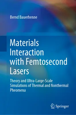 Materials Interaction with Femtosecond Lasers: Teoría y simulaciones a ultra gran escala de fenómenos térmicos y no térmicos - Materials Interaction with Femtosecond Lasers: Theory and Ultra-Large-Scale Simulations of Thermal and Nonthermal Pheomena