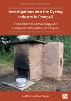 Investigaciones sobre la industria del tinte en Pompeya: Arqueología experimental y técnicas de simulación por ordenador - Investigations Into the Dyeing Industry in Pompeii: Experimental Archaeology and Computer Simulation Techniques