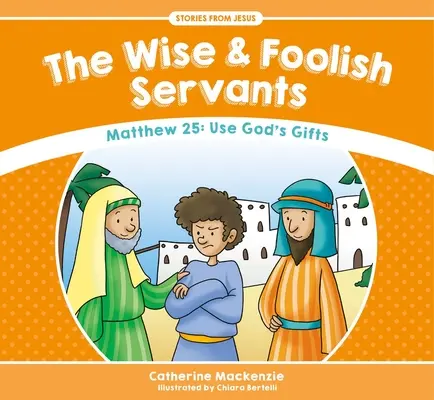 Los siervos sabios e insensatos: Mateo 25: Usa los dones de Dios - The Wise and Foolish Servants: Matthew 25: Use God's Gifts