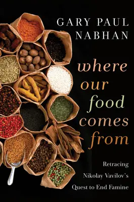 De dónde vienen nuestros alimentos: La búsqueda de Nikolay Vavilov para acabar con la hambruna - Where Our Food Comes from: Retracing Nikolay Vavilov's Quest to End Famine