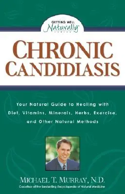 Candidiasis Crónica: Su Guía Natural para Curarse con Dieta, Vitaminas, Minerales, Hierbas, Ejercicio y Otros Métodos Naturales - Chronic Candidiasis: Your Natural Guide to Healing with Diet, Vitamins, Minerals, Herbs, Exercise, and Other Natural Methods